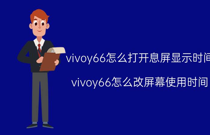 vivoy66怎么打开息屏显示时间 vivoy66怎么改屏幕使用时间？